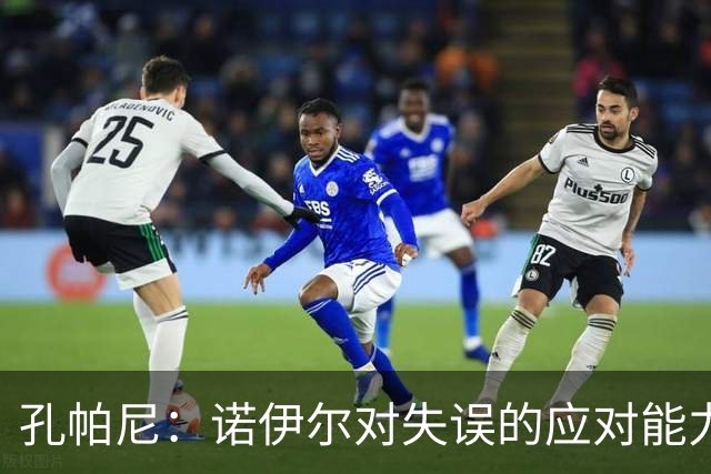 孔帕尼：诺伊尔对失误的应对能力毋庸置疑，我不想过多纠结